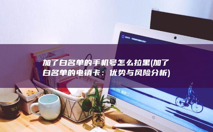 加了白名单的手机号怎么拉黑