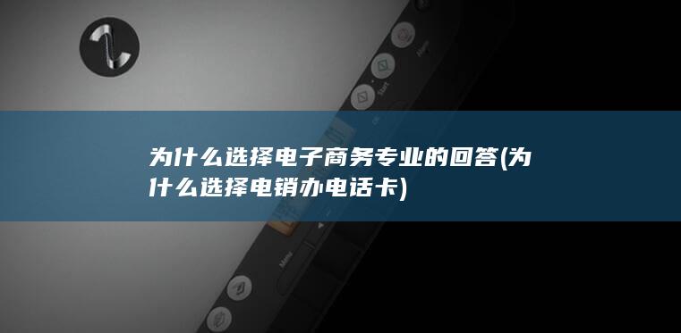 为什么选择电子商务专业的回答