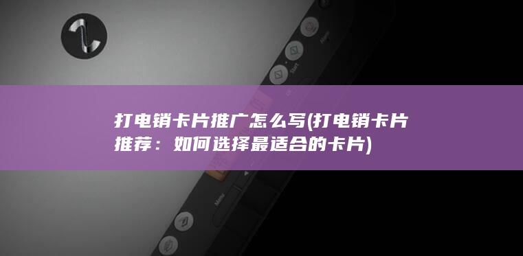 打电销卡片推广怎么写