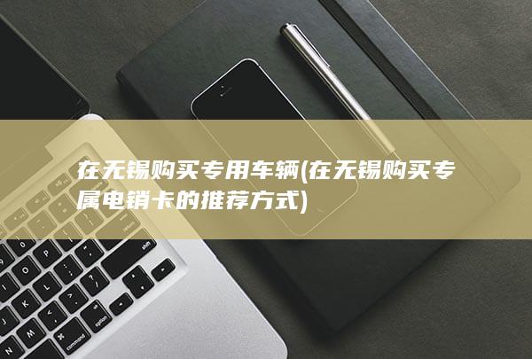 在无锡购买专属电销卡的推荐方式