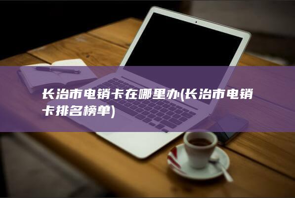 长治市电销卡排名榜单