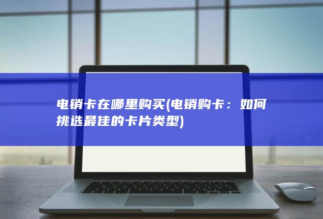 如何挑选最佳的卡片类型