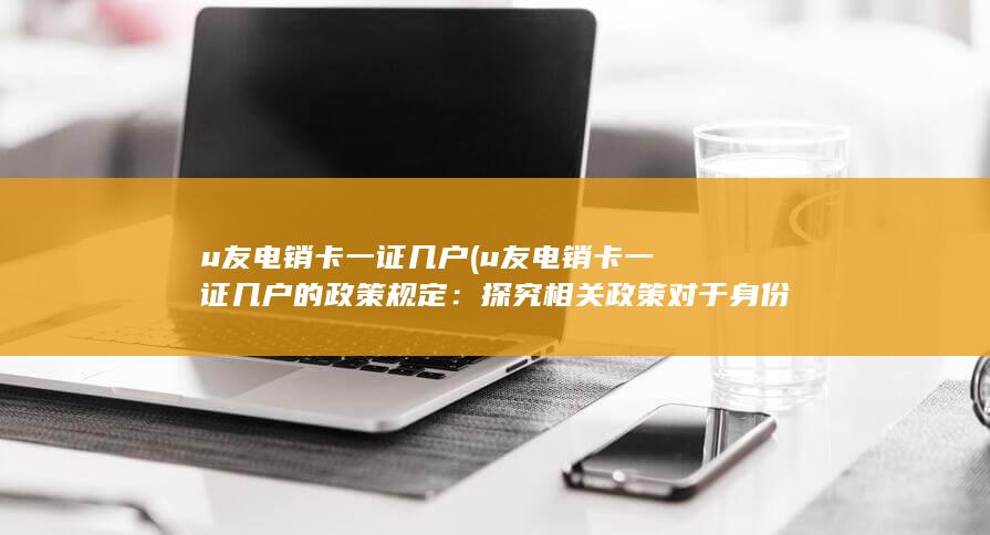 探究相关政策对于身份证和u友电销卡的关系