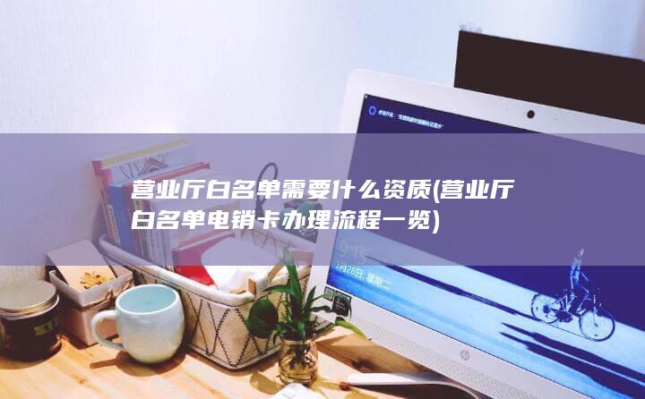 营业厅白名单电销卡办理流程一览