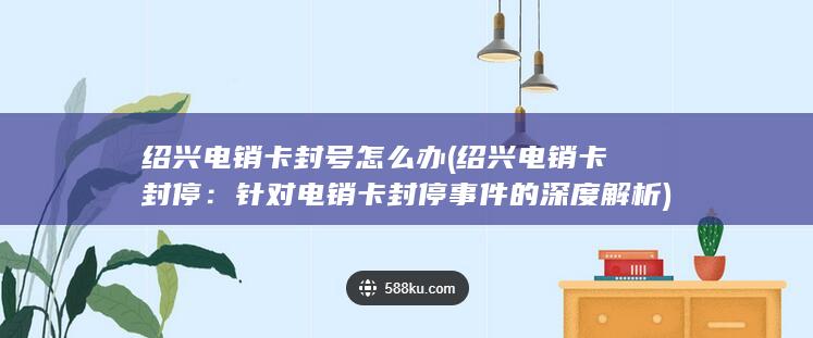 针对电销卡封停事件的深度解析