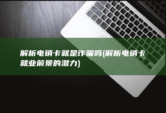 解析电销卡就业前景的潜力