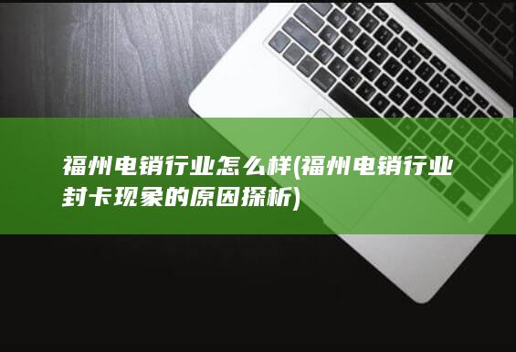 福州电销行业封卡现象的原因探析