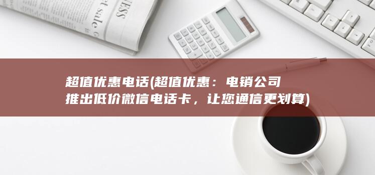 电销公司推出低价微信电话卡