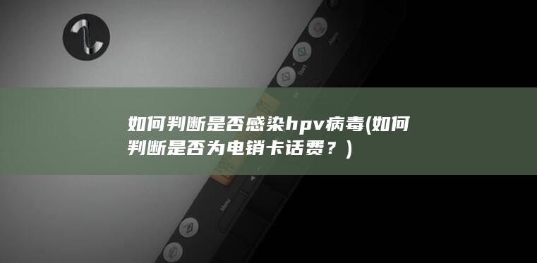 如何判断是否感染hpv病毒