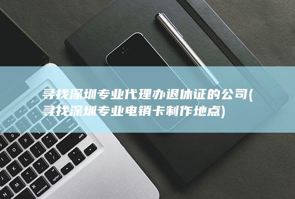 寻找深圳专业代理办退休证的公司