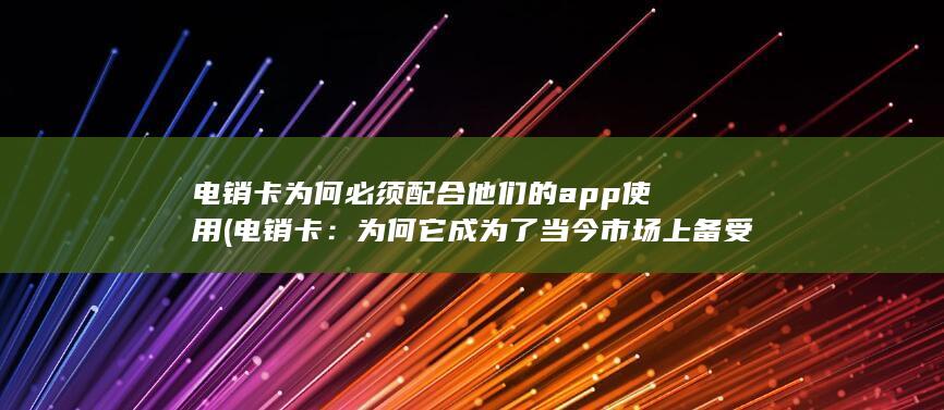 电销卡为何必须配合他们的app使用