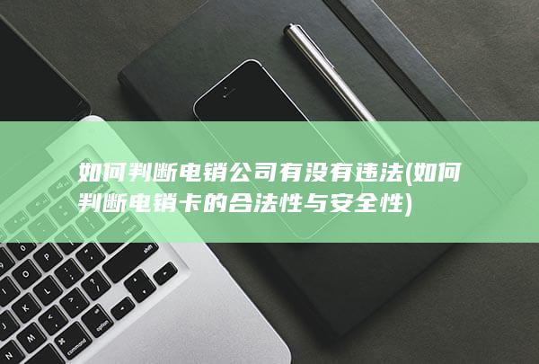 如何判断电销卡的合法性与安全性