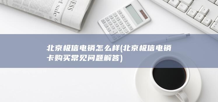 北京极信电销卡购买常见问题解答