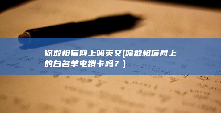 你敢相信网上的白名单电销卡吗