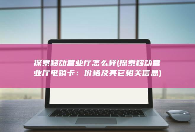 探索移动营业厅怎么样