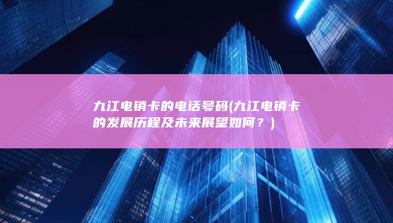 九江电销卡的发展历程及未来展望如何