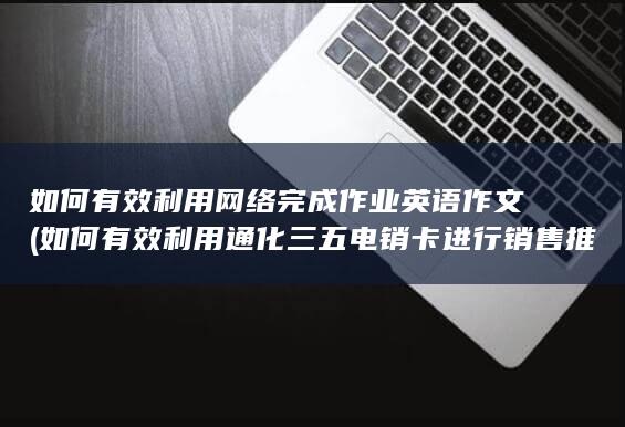 如何有效利用网络完成作业英语作文