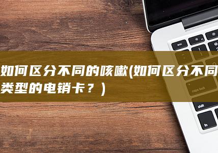 如何区分不同类型的电销卡