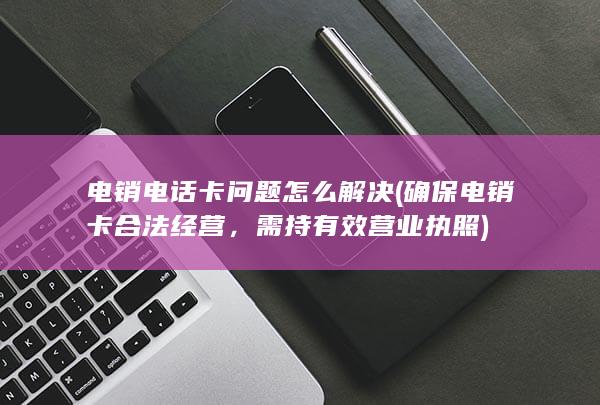 确保电销卡合法经营