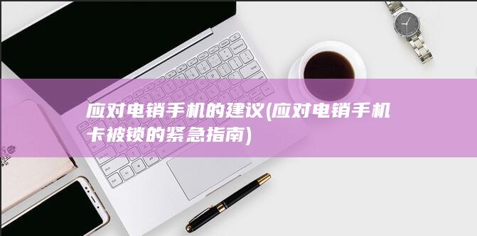 应对电销手机卡被锁的紧急指南