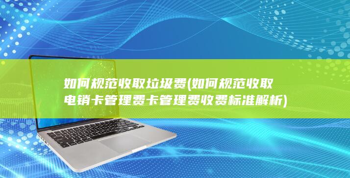 如何规范收取电销卡管理费卡管理费收费标准解析