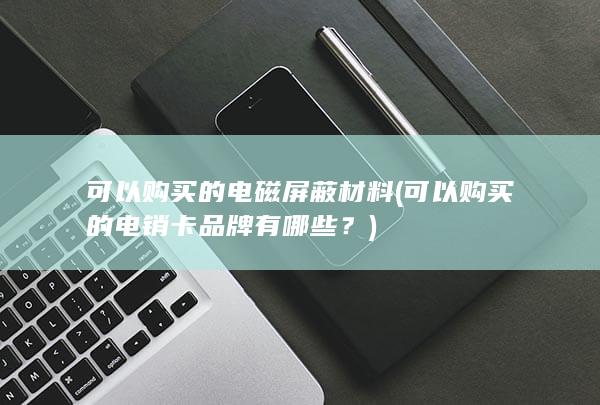 可以购买的电销卡品牌有哪些