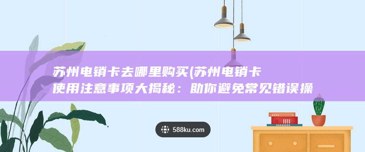 苏州电销卡使用注意事项大揭秘