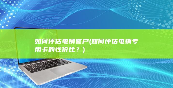 如何评估电销专用卡的性价比