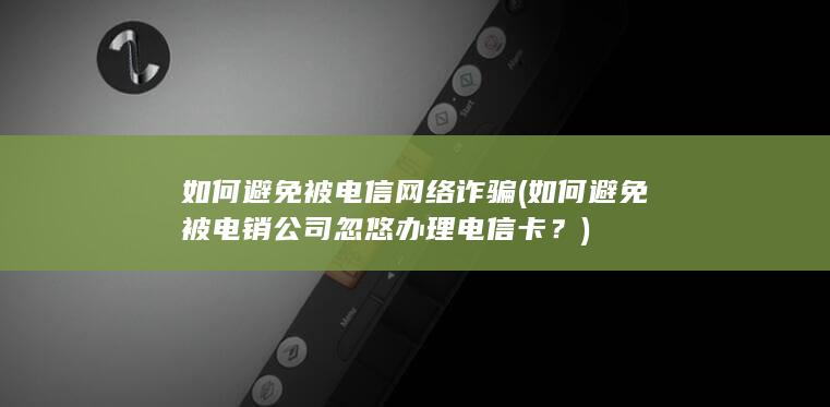 如何避免被电信网络诈骗