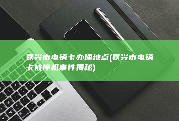 嘉兴市电销卡被停机事件揭秘