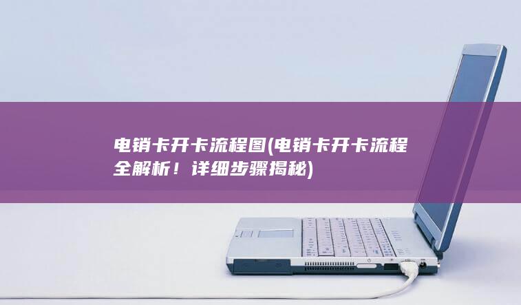 电销卡开卡流程全解析！详细步骤揭秘